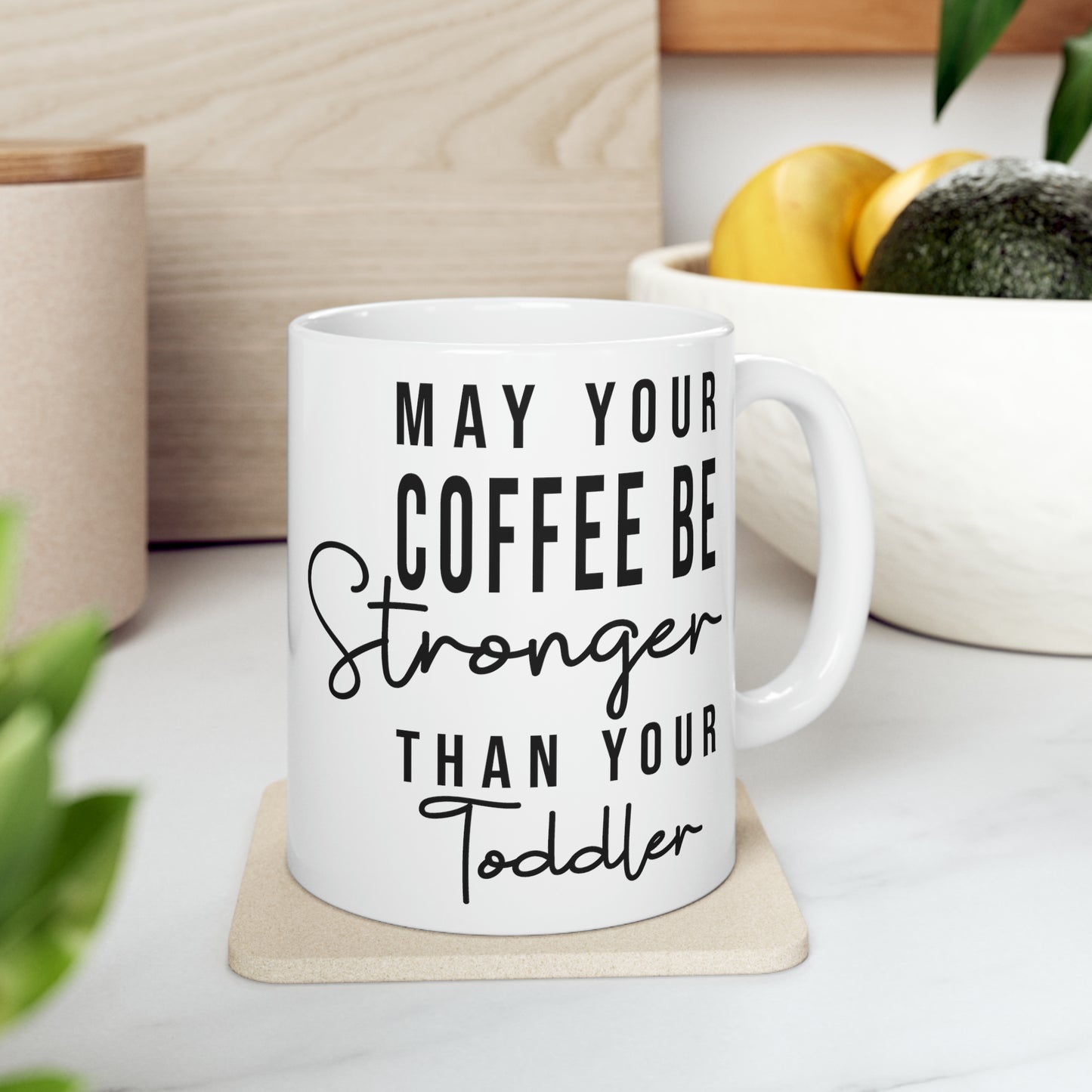 May Your Coffee Be Stronger than your Toddler/Ceramic Mug, 11oz